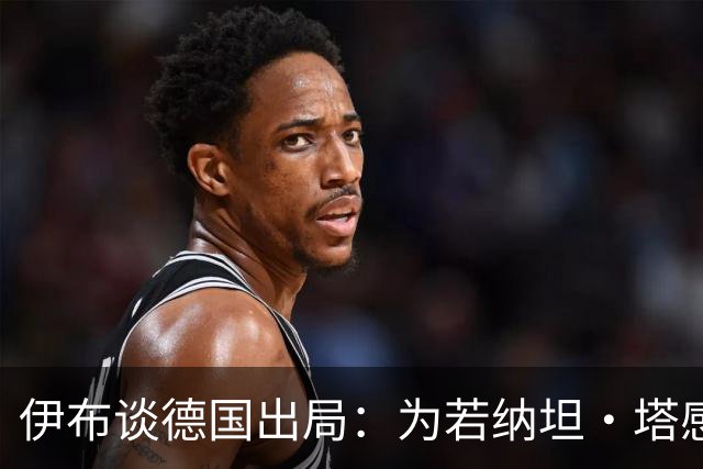 伊布谈德国出局：为若纳坦·塔感到遗憾 淘汰赛和点球就这么残酷