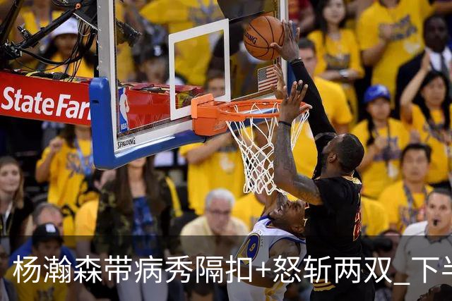 杨瀚森带病秀隔扣+怒斩两双 下半场进攻灵感井喷