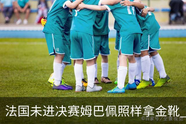 法国未进决赛姆巴佩照样拿金靴 连庄世界杯创历史