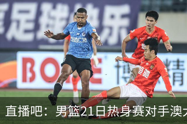 直播吧：男篮21日热身赛对手澳大利亚阵容多是年轻人 超新星在列