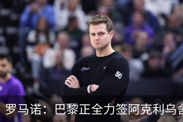 罗马诺：巴黎正全力签阿克利乌舍，与球员合同条款谈判进展顺利