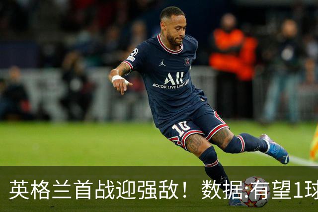 英格兰首战迎强敌！数据:有望1球险胜克罗地亚