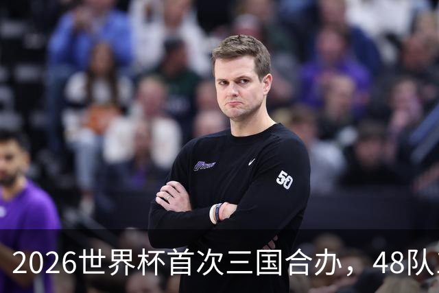 2026世界杯首次三国合办，48队104场创纪录，梅西C罗内马尔同届告别