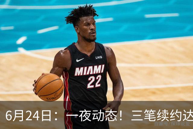 6月24日：一夜动态！三笔续约达成，湖人框定新目标，骑士又一人可交易