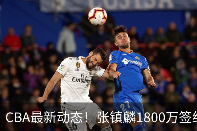 CBA最新动态！张镇麟1800万签约，范子铭离队，加盟劲旅